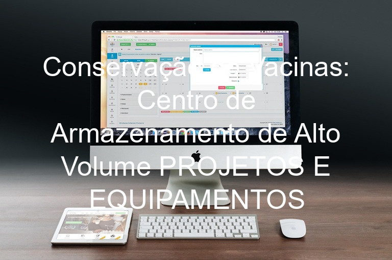 Conservação de Vacinas: Centro de Armazenamento de Alto Volume PROJETOS E EQUIPAMENTOS