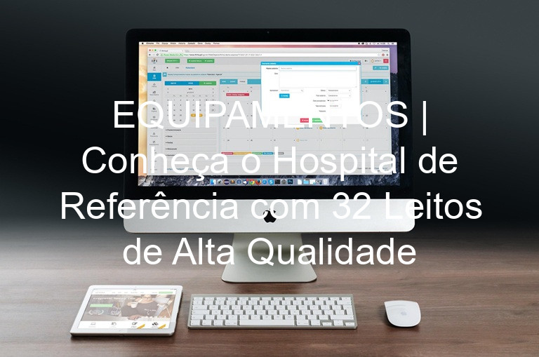 EQUIPAMENTOS | Conheça o Hospital de Referência com 32 Leitos de Alta Qualidade