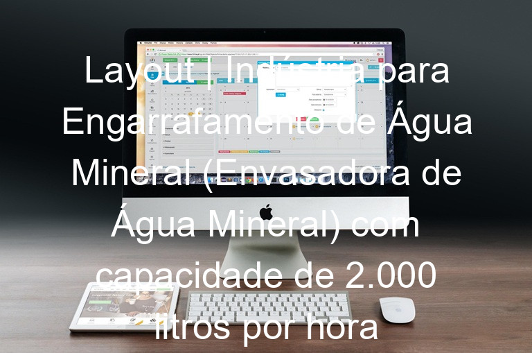 Layout | Indústria para Engarrafamento de Água Mineral (Envasadora de Água Mineral) com capacidade de 2.000 litros por hora